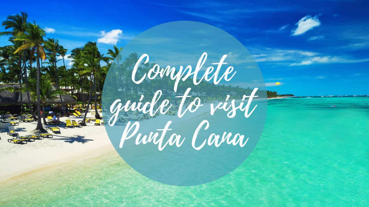Complete guide to visit Punta Cana